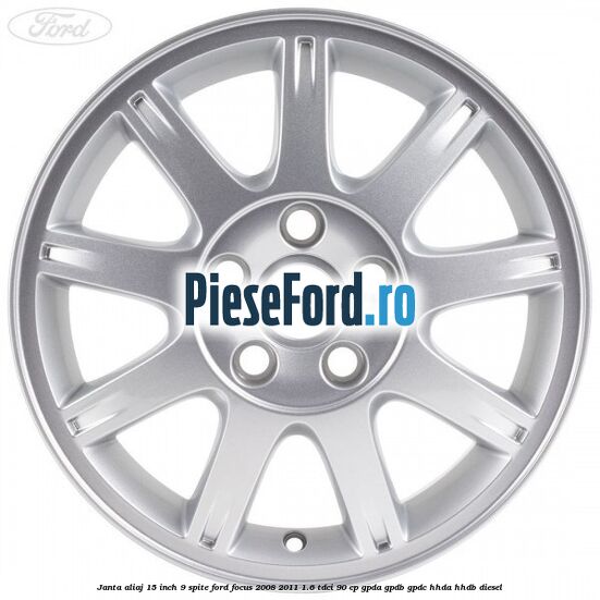 Janta aliaj 15 inch, 9 spite Ford Focus 2008-2011 1.6 TDCi 90 cp Janta aliaj 15 inch, 9 spite Ford Focus 2008-2011 1.6 TDCi 90 cp GPDA, GPDB, GPDC, HHDA, HHDB diesel