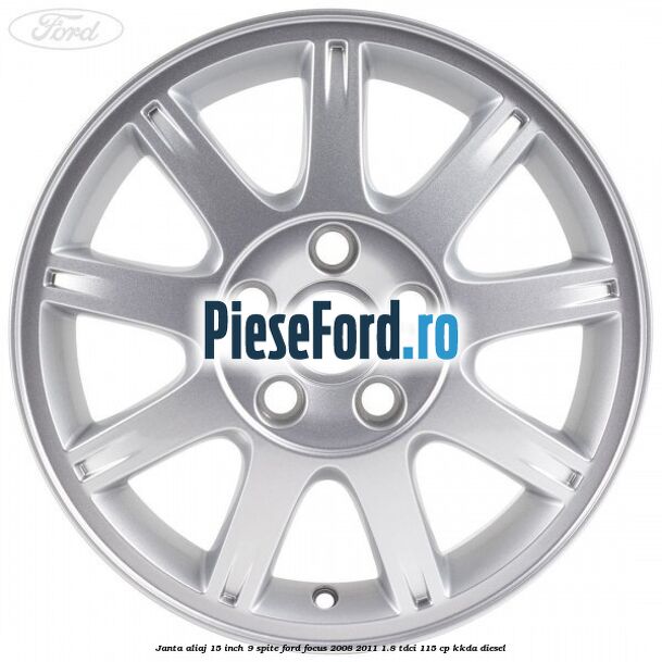 Janta aliaj 15 inch, 9 spite Ford Focus 2008-2011 1.8 TDCi 115 cp Janta aliaj 15 inch, 9 spite Ford Focus 2008-2011 1.8 TDCi 115 cp KKDA diesel