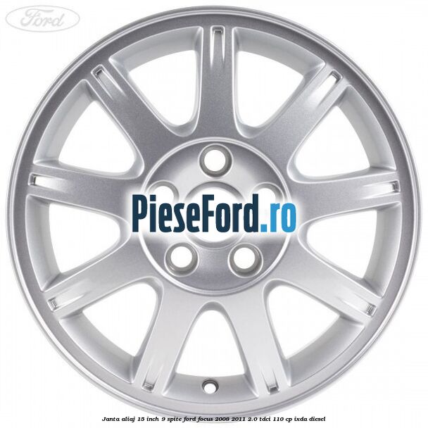 Janta aliaj 15 inch, 9 spite Ford Focus 2008-2011 2.0 TDCi 110 cp IXDA diesel
