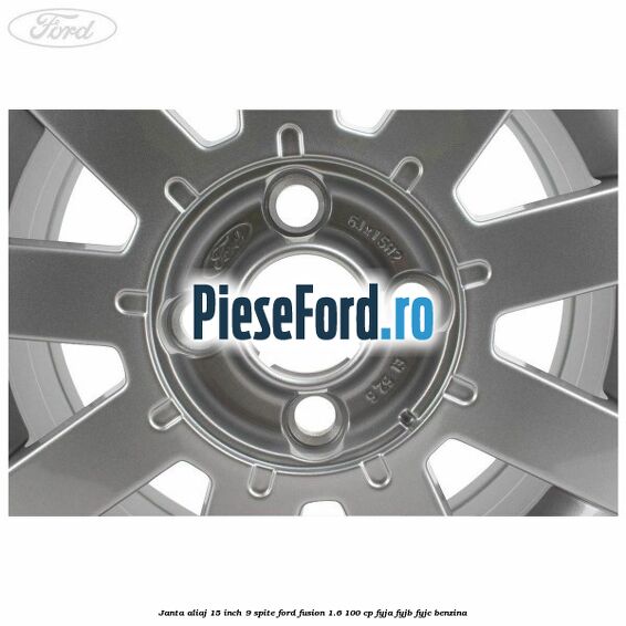 Janta aliaj 15 inch, 9 spite Ford Fusion 1.6 100 cp FYJA, FYJB, FYJC benzina