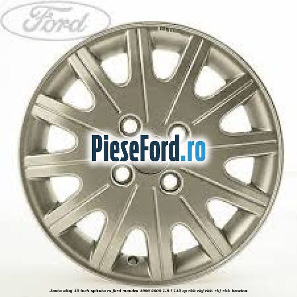 Janta aliaj 15 inch, spitata RS Ford Mondeo 1996-2000 1.8 i 115 cp Janta aliaj 15 inch, spitata RS Ford Mondeo 1996-2000 1.8 i 115 cp RKB, RKF, RKH, RKJ, RKK benzina