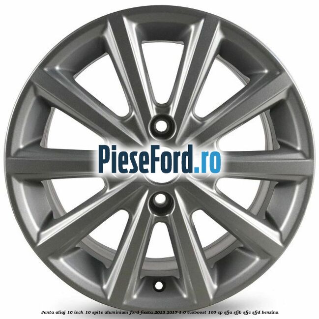 Janta aliaj 16 inch, 10 spite aluminium Ford Fiesta 2013-2017 1.0 EcoBoost 100 cp SFJA, SFJB, SFJC, SFJD benzina