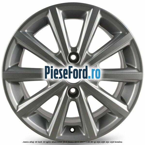 Janta aliaj 16 inch, 10 spite aluminium Ford Fiesta 2013-2017 1.25 60 cp STJA, STJB, STJC, STJD benzina