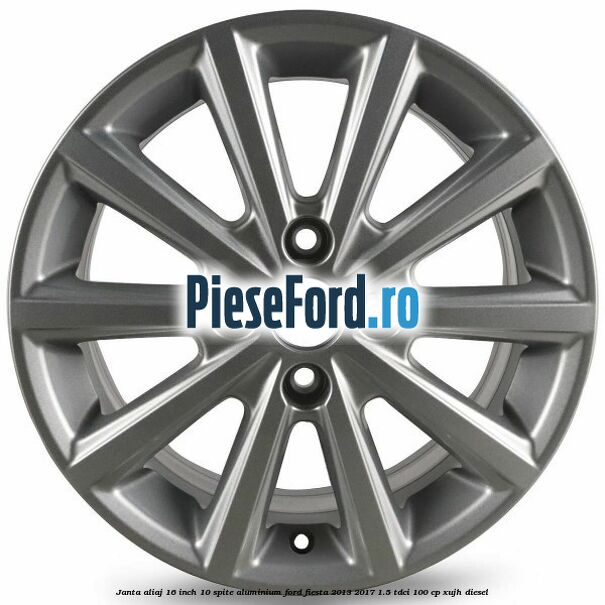 Janta aliaj 16 inch, 10 spite aluminium Ford Fiesta 2013-2017 1.5 TDCi 100 cp XUJH diesel