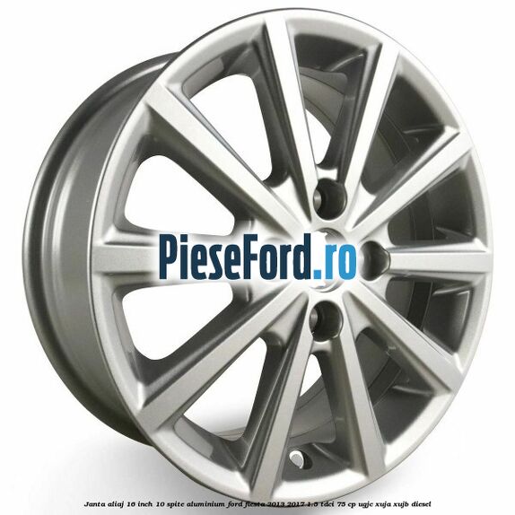 Janta aliaj 16 inch, 10 spite aluminium Ford Fiesta 2013-2017 1.5 TDCi 75 cp UGJC, XUJA, XUJB diesel