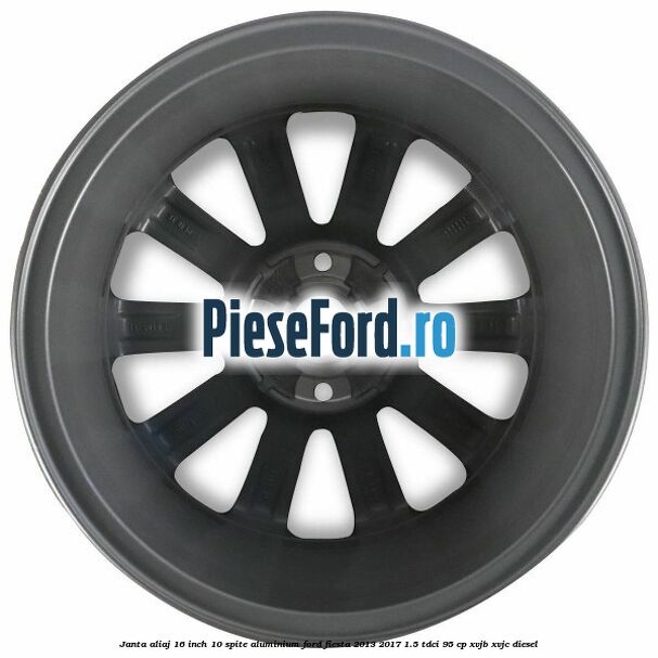 Janta aliaj 16 inch, 10 spite aluminium Ford Fiesta 2013-2017 1.5 TDCi 95 cp XVJB, XVJC diesel