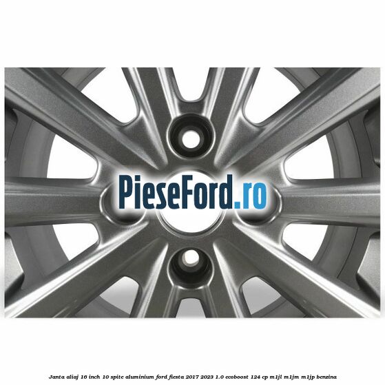 Janta aliaj 16 inch, 10 spite aluminium Ford Fiesta 2017-2023 1.0 EcoBoost 124 cp M1JL, M1JM, M1JP benzina