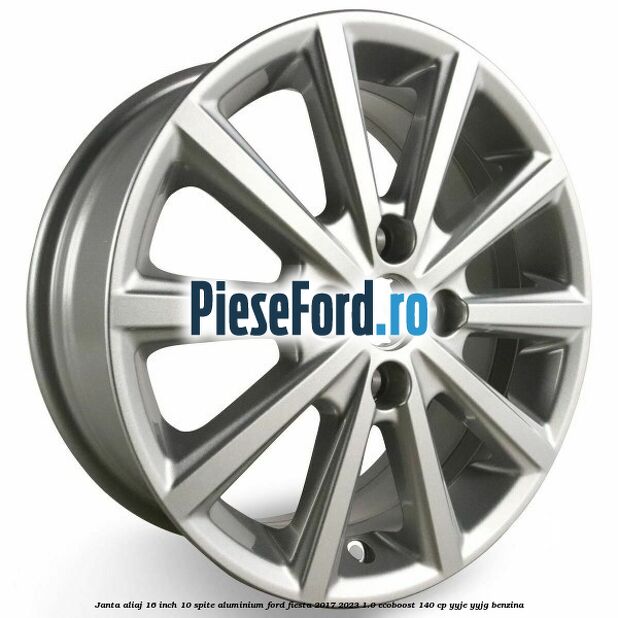Janta aliaj 16 inch, 10 spite aluminium Ford Fiesta 2017-2023 1.0 EcoBoost 140 cp Janta aliaj 16 inch, 10 spite aluminium Ford Fiesta 2017-2023 1.0 EcoBoost 140 cp YYJE, YYJG benzina