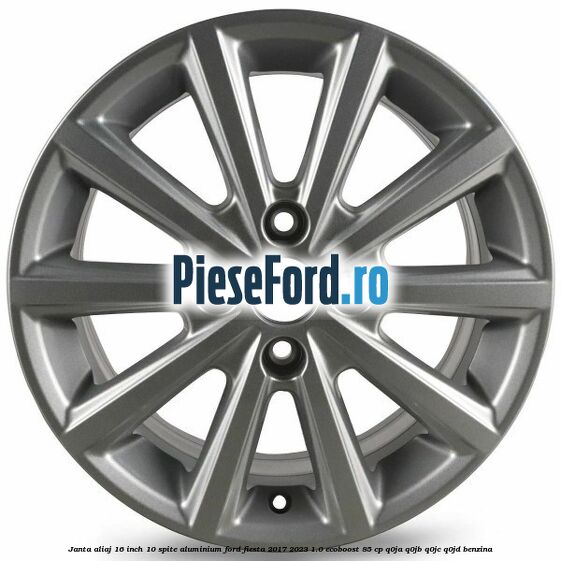 Janta aliaj 16 inch, 10 spite aluminium Ford Fiesta 2017-2023 1.0 EcoBoost 85 cp Janta aliaj 16 inch, 10 spite aluminium Ford Fiesta 2017-2023 1.0 EcoBoost 85 cp Q0JA, Q0JB, Q0JC, Q0JD benzina