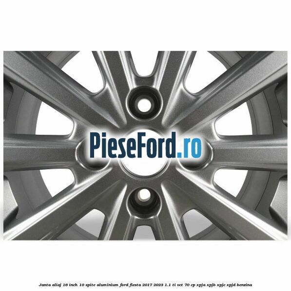 Janta aliaj 16 inch, 10 spite aluminium Ford Fiesta 2017-2023 1.1 Ti-VCT 70 cp XPJA, XPJB, XPJC, XPJD benzina