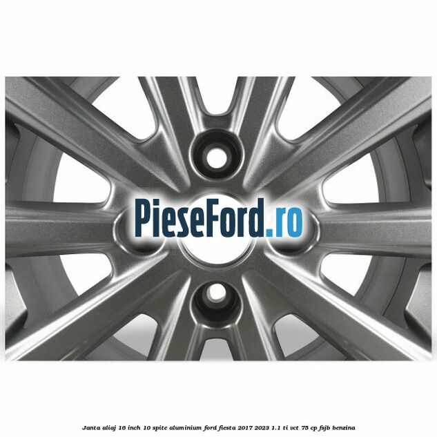 Janta aliaj 16 inch, 10 spite aluminium Ford Fiesta 2017-2023 1.1 Ti-VCT 75 cp FSJB benzina