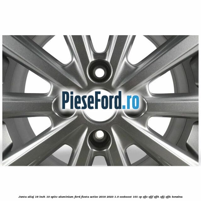 Janta aliaj 16 inch, 10 spite aluminium Ford Fiesta Active 2018-2023 1.0 EcoBoost 101 cp SFJE, SFJF, SFJH, SFJJ, SFJK benzina