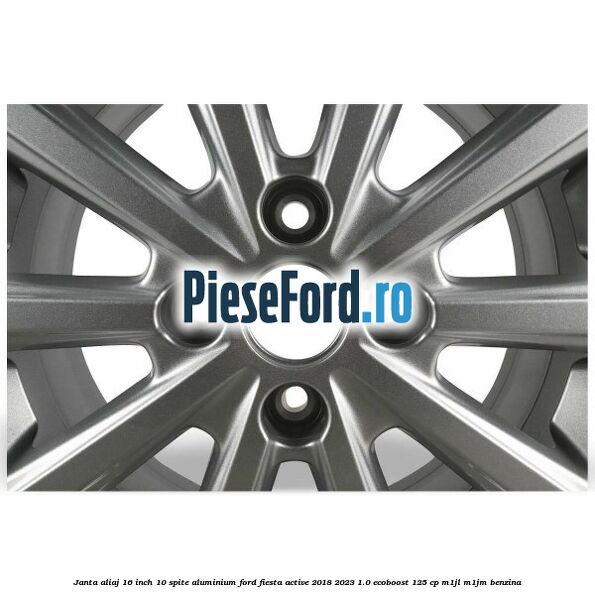 Janta aliaj 16 inch, 10 spite aluminium Ford Fiesta Active 2018-2023 1.0 EcoBoost 125 cp M1JL, M1JM benzina