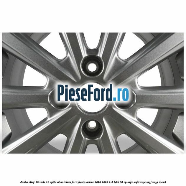 Janta aliaj 16 inch, 10 spite aluminium Ford Fiesta Active 2018-2023 1.5 TDCi 85 cp XUJC, XUJD, XUJE, XUJF, XUJG diesel