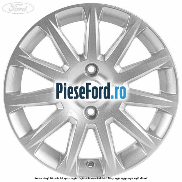 Janta aliaj 16 inch 10 spite argintiu Ford B-Max 1.5 TDCi 75 cp UGJC, UGJG, XUJA, XUJB diesel