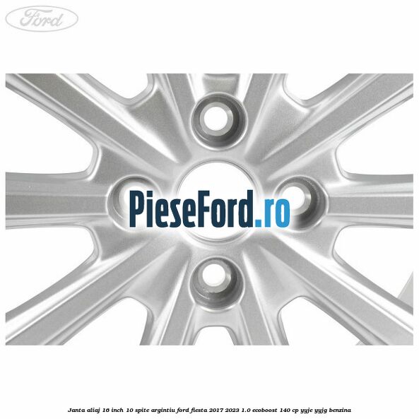 Janta aliaj 16 inch, 10 spite argintiu Ford Fiesta 2017-2023 1.0 EcoBoost 140 cp YYJE, YYJG benzina