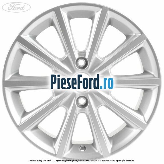 Janta aliaj 16 inch, 10 spite argintiu Ford Fiesta 2017-2023 1.0 EcoBoost 95 cp Janta aliaj 16 inch, 10 spite argintiu Ford Fiesta 2017-2023 1.0 EcoBoost 95 cp M0JA benzina
