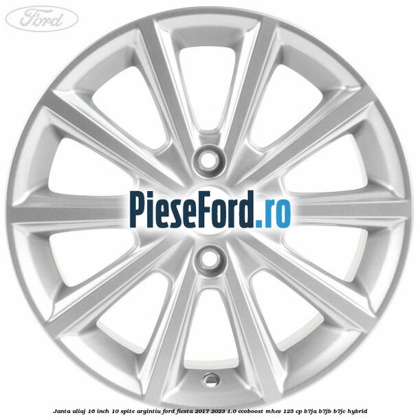 Janta aliaj 16 inch, 10 spite argintiu Ford Fiesta 2017-2023 1.0 EcoBoost mHEV 125 cp B7JA, B7JB, B7JC Hybrid