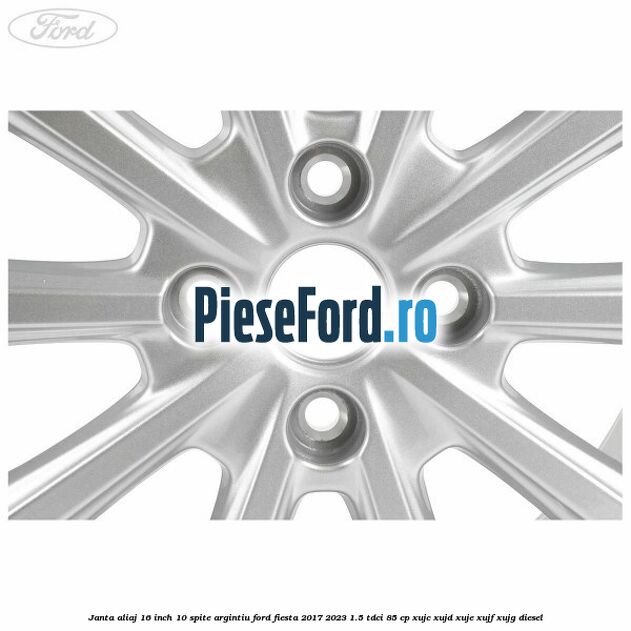 Janta aliaj 16 inch, 10 spite argintiu Ford Fiesta 2017-2023 1.5 TDCi 85 cp XUJC, XUJD, XUJE, XUJF, XUJG diesel