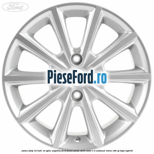 Janta aliaj 16 inch, 10 spite argintiu Ford Fiesta Active 2018-2023 1.0 EcoBoost mHEV 155 cp Janta aliaj 16 inch, 10 spite argintiu Ford Fiesta Active 2018-2023 1.0 EcoBoost mHEV 155 cp BZJA Hybrid