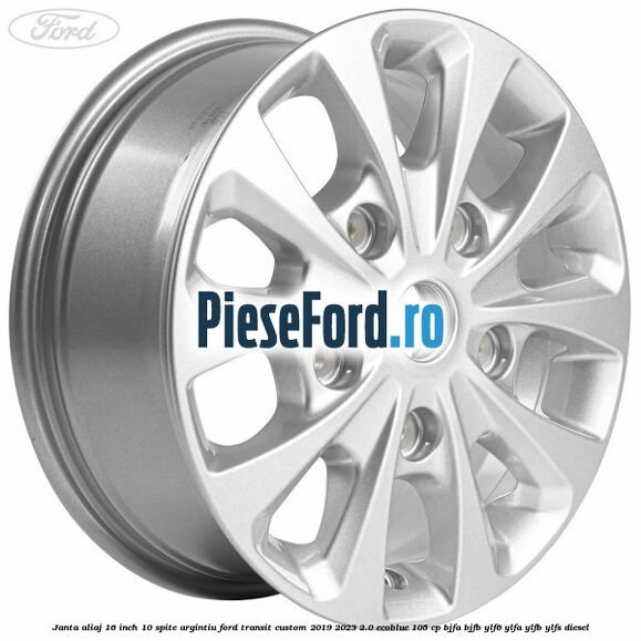Janta aliaj 16 inch, 10 spite argintiu Ford Transit Custom 2019-2023 2.0 EcoBlue 105 cp BJFA, BJFB, YLF6, YLFA, YLFB, YLFS diesel