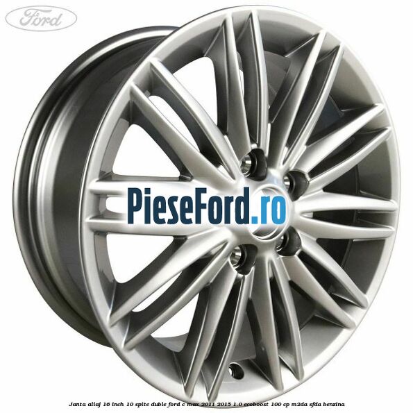 Janta aliaj 16 inch, 10 spite duble Ford C-Max 2011-2015 1.0 EcoBoost 100 cp