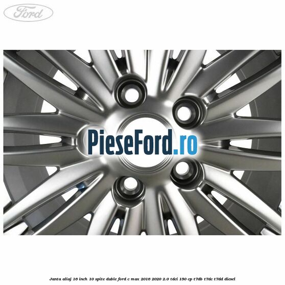 Janta aliaj 16 inch, 10 spite duble Ford C-Max 2016-2020 2.0 TDCi 150 cp T7DB, T7DC, T7DD diesel