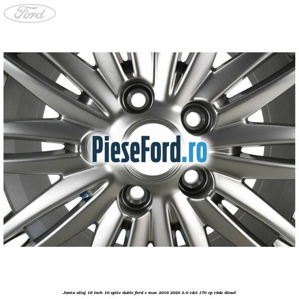 Janta aliaj 16 inch, 10 spite duble Ford C-Max 2016-2020 2.0 TDCi 170 cp T8DE diesel