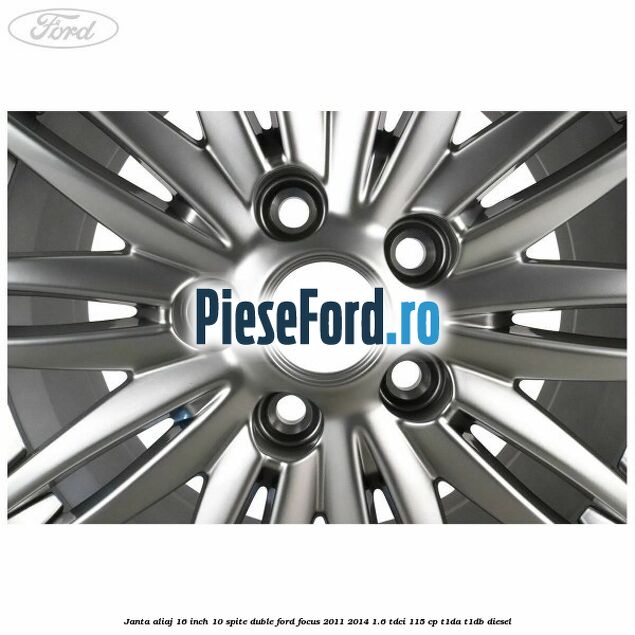 Janta aliaj 16 inch, 10 spite duble Ford Focus 2011-2014 1.6 TDCi 115 cp T1DA, T1DB diesel