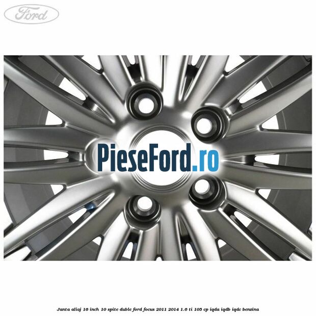 Janta aliaj 16 inch, 10 spite duble Ford Focus 2011-2014 1.6 Ti 105 cp IQDA, IQDB, IQDC benzina