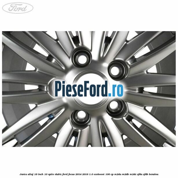 Janta aliaj 16 inch, 10 spite duble Ford Focus 2014-2018 1.0 EcoBoost 100 cp M2DA, M2DB, M2DC, SFDA, SFDB benzina