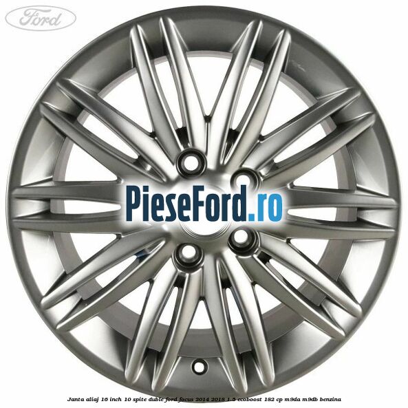 Janta aliaj 16 inch, 10 spite duble Ford Focus 2014-2018 1.5 EcoBoost 182 cp M9DA, M9DB benzina