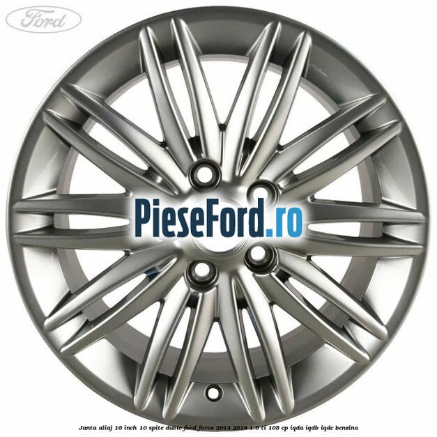 Janta aliaj 16 inch, 10 spite duble Ford Focus 2014-2018 1.6 Ti 105 cp Janta aliaj 16 inch, 10 spite duble Ford Focus 2014-2018 1.6 Ti 105 cp IQDA, IQDB, IQDC benzina