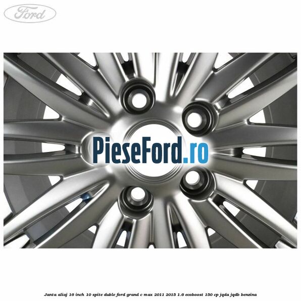 Janta aliaj 16 inch, 10 spite duble Ford Grand C-Max 2011-2015 1.6 EcoBoost 150 cp JQDA, JQDB benzina