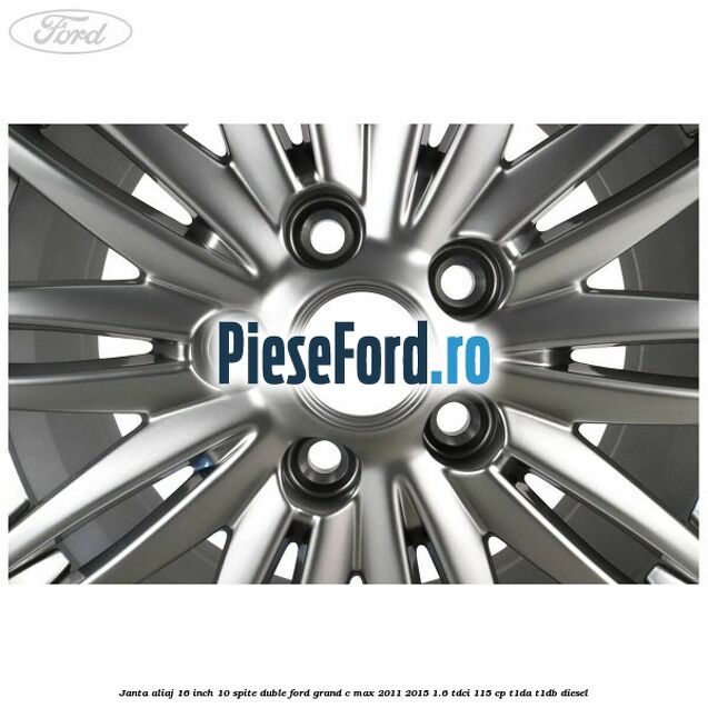Janta aliaj 16 inch, 10 spite duble Ford Grand C-Max 2011-2015 1.6 TDCi 115 cp T1DA, T1DB diesel
