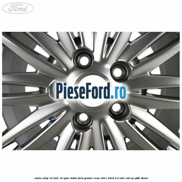 Janta aliaj 16 inch, 10 spite duble Ford Grand C-Max 2011-2015 2.0 TDCi 140 cp UFDB diesel