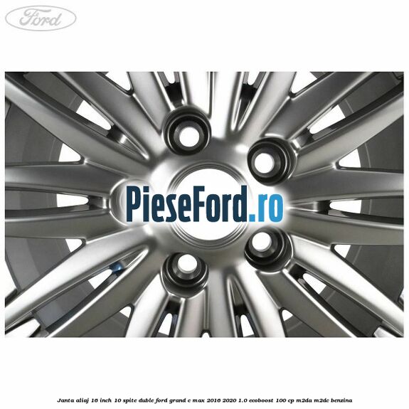 Janta aliaj 16 inch, 10 spite duble Ford Grand C-Max 2016-2020 1.0 EcoBoost 100 cp M2DA, M2DC benzina
