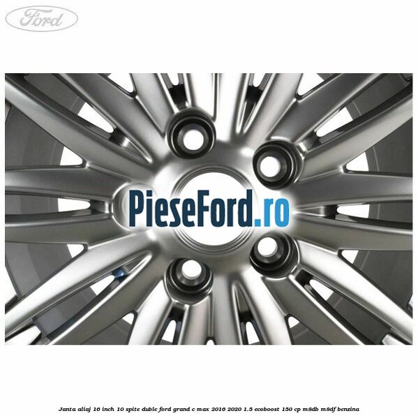 Janta aliaj 16 inch, 10 spite duble Ford Grand C-Max 2016-2020 1.5 EcoBoost 150 cp M8DB, M8DF benzina