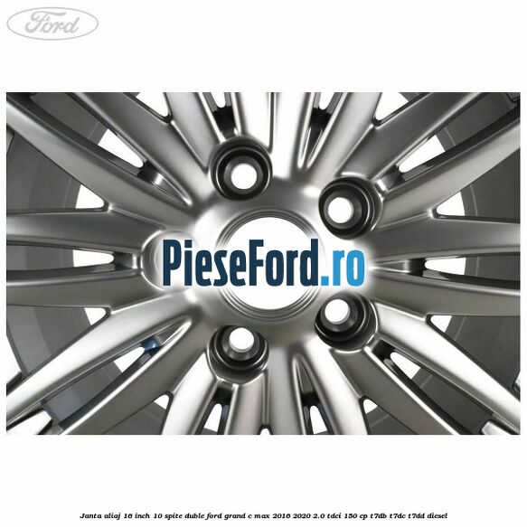 Janta aliaj 16 inch, 10 spite duble Ford Grand C-Max 2016-2020 2.0 TDCi 150 cp Janta aliaj 16 inch, 10 spite duble Ford Grand C-Max 2016-2020 2.0 TDCi 150 cp T7DB, T7DC, T7DD diesel