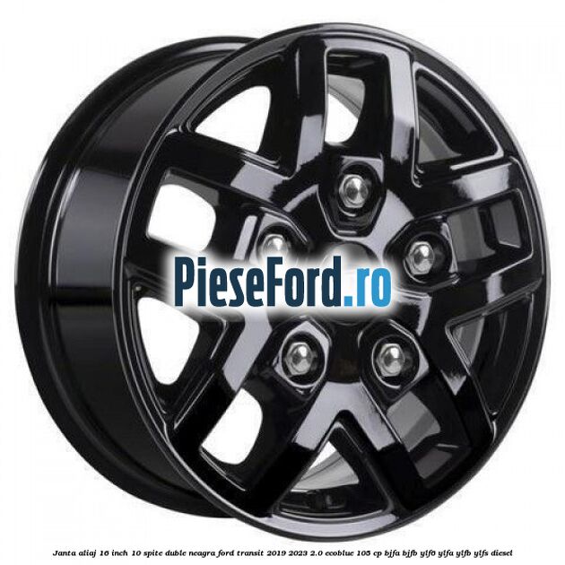 Janta aliaj 16 inch, 10 spite duble neagra Ford Transit 2019-2023 2.0 EcoBlue 105 cp BJFA, BJFB, YLF6, YLFA, YLFB, YLFS diesel