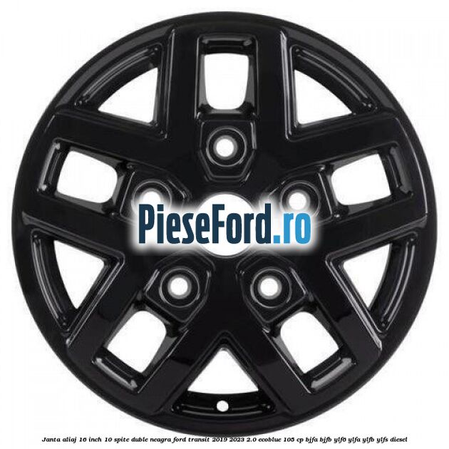 Janta aliaj 16 inch, 10 spite duble neagra Ford Transit 2019-2023 2.0 EcoBlue 105 cp BJFA, BJFB, YLF6, YLFA, YLFB, YLFS diesel