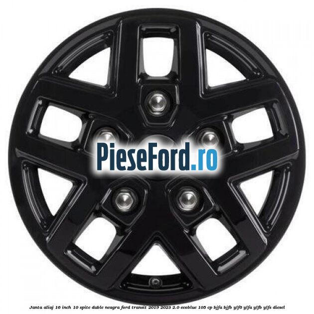 Janta aliaj 16 inch, 10 spite duble neagra Ford Transit 2019-2023 2.0 EcoBlue 105 cp BJFA, BJFB, YLF6, YLFA, YLFB, YLFS diesel