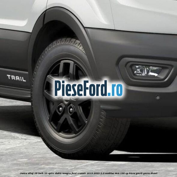 Janta aliaj 16 inch, 10 spite duble neagra Ford Transit 2019-2023 2.0 EcoBlue 4x4 130 cp BKRA, YMR6, YMRA diesel