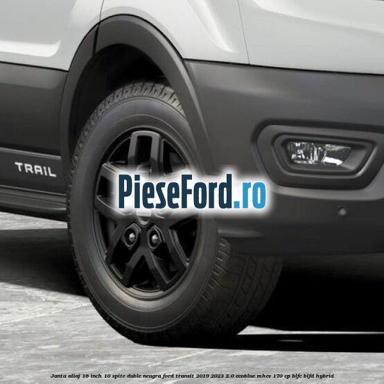 Janta aliaj 16 inch, 10 spite duble neagra Ford Transit 2019-2023 2.0 EcoBlue mHEV 170 cp BLFC, BLFD Hybrid