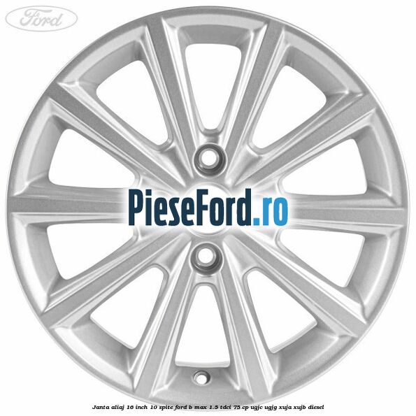 Janta aliaj 16 inch, 10 spite Ford B-Max 1.5 TDCi 75 cp UGJC, UGJG, XUJA, XUJB diesel