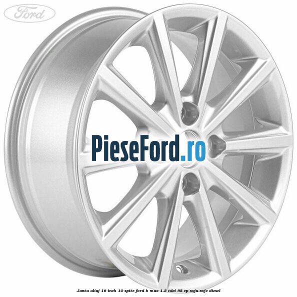 Janta aliaj 16 inch, 10 spite Ford B-Max 1.5 TDCi 95 cp XVJA, XVJC diesel