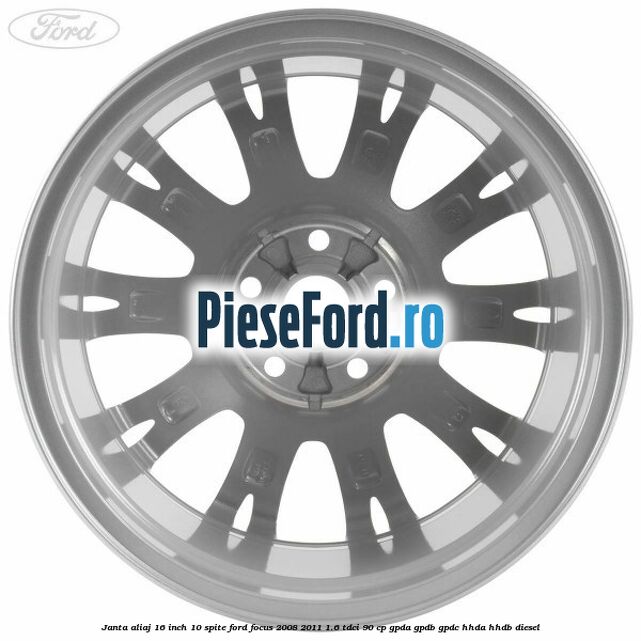Janta aliaj 16 inch, 10 spite Ford Focus 2008-2011 1.6 TDCi 90 cp GPDA, GPDB, GPDC, HHDA, HHDB diesel