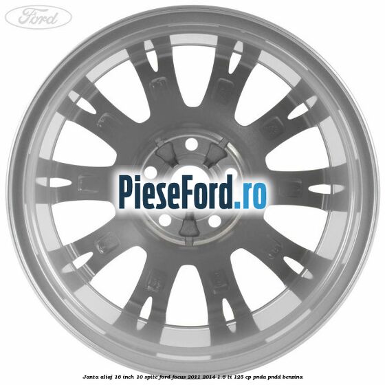 Janta aliaj 16 inch, 10 spite Ford Focus 2011-2014 1.6 Ti 125 cp Janta aliaj 16 inch, 10 spite Ford Focus 2011-2014 1.6 Ti 125 cp PNDA, PNDD benzina