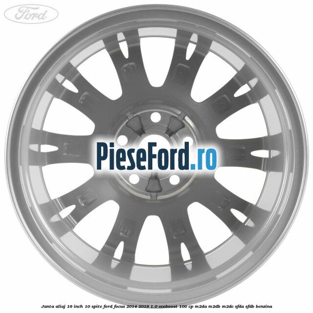Janta aliaj 16 inch, 10 spite Ford Focus 2014-2018 1.0 EcoBoost 100 cp M2DA, M2DB, M2DC, SFDA, SFDB benzina