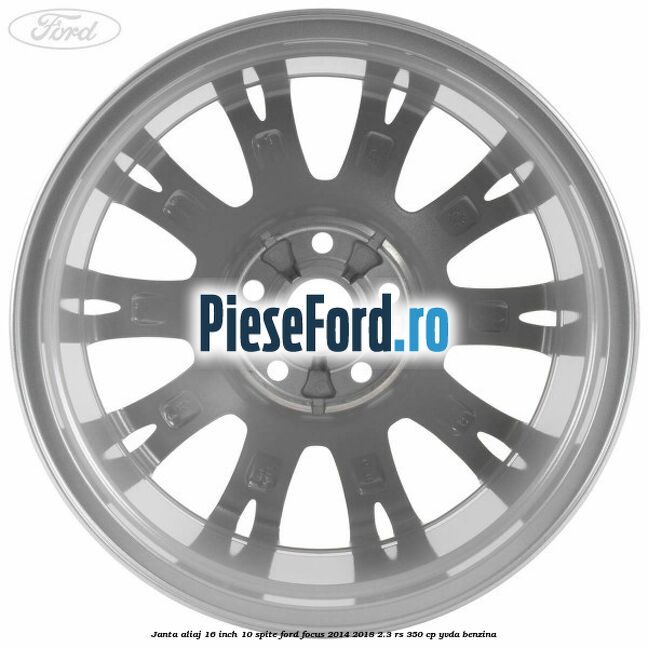 Janta aliaj 16 inch, 10 spite Ford Focus 2014-2018 2.3 RS 350 cp YVDA benzina